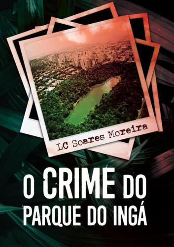 O Crime Do Parque Inga: O Crime Do Parque Inga, De Moreira,lc Soares. Editora Scortecci, Capa Mole, Edição 1 Em Português, 2021