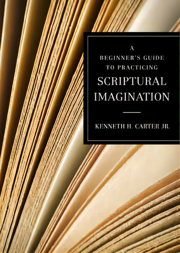 A Beginner's Guide To Practicing Scriptural Imagination, De Kenneth H Carter Jr. Editorial Upper Room Books, Tapa Blanda En Inglés