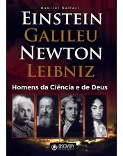 Livro Einstein, Galileu, Newton, Leibniz: Homens Da Ciência E De Deus. - Gabriel Callari [0000]