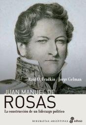 Juan Manuel De Rosas   La Construccion De Un Liderazgo Polit