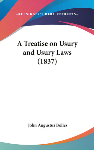 A Treatise On Usury And Usury Laws (1837), De Bolles, John Augustus. Editorial Kessinger Pub Llc, Tapa Dura En Inglés
