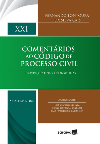 Comentários ao código de processo civil - 1ª edição de 2017: Disposições finais e transitórias: Volume XXI (Arts. 1045 a 1072), de Cais, Fernando Fontoura da Silva. Editora Saraiva Educação S. A., capa dura em português, 2017