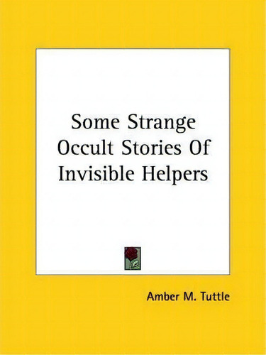 Some Strange Occult Stories Of Invisible Helpers, De Amber M Tuttle. Editorial Kessinger Publishing, Tapa Blanda En Inglés