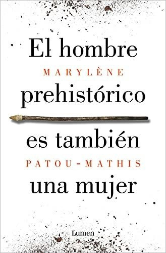 El Hombre Prehistórico Es También Una Mujer: Una Historia De La Invisibilidad De Las Mujeres (ensayo), De Patou-mathis, Marylène. Editorial Lumen, Tapa Blanda En Español