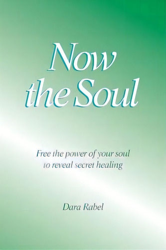 Now The Soul: Free The Power Of Your Soul To Reveal Secret Healing, De Rabel, Dara. Editorial Lightning Source Inc, Tapa Blanda En Inglés