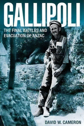 Gallipoli : The Final Battles And Evacuation Of Anzac, De David W Camerson. Editorial Big Sky Publishing, Tapa Blanda En Inglés