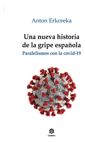 Una nueva historia de la gripe espaÃÂ±ola., de Erkoreka Barrena, Anton. Editorial LAMIÑARRA, tapa blanda en español