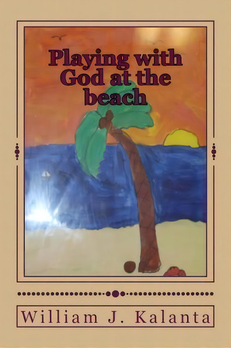 Playing With God At The Beach, De William J Kalanta. Editorial Createspace Independent Publishing Platform, Tapa Blanda En Inglés