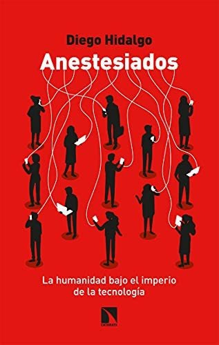 Anestesiados (2ª Ed.): La Humanidad Bajo El Imperio De La Te