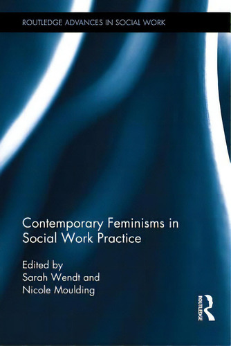 Contemporary Feminisms In Social Work Practice, De Wendt, Sarah. Routledge Advances In Social Work, Vol. 1. Editorial Routledge, Tapa Dura En Inglés