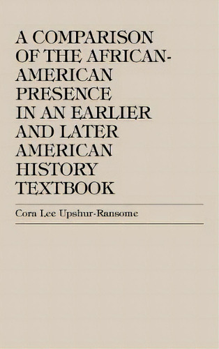 A Comparison Of The African-american Presence In An Earlier And Later American History Textbooks, De Cora Lee Upshur-ransome. Editorial University Press America, Tapa Dura En Inglés