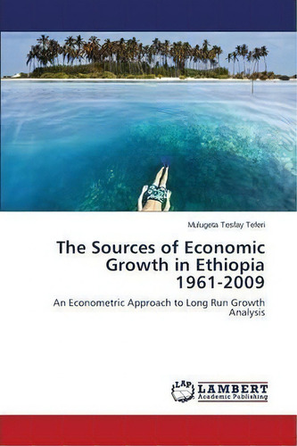 The Sources Of Economic Growth In Ethiopia 1961-2009, De Teferi Mulugeta Tesfay. Editorial Lap Lambert Academic Publishing, Tapa Blanda En Inglés
