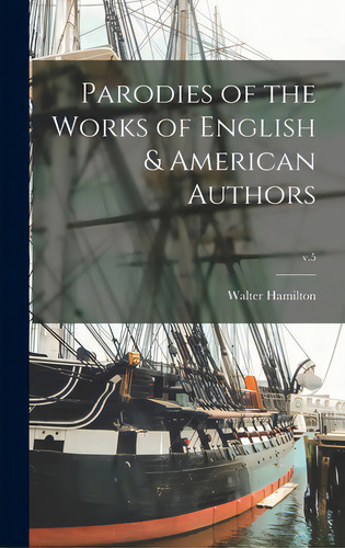 Parodies Of The Works Of English & American Authors; V.5, De Hamilton, Walter 1844-1899. Editorial Legare Street Pr, Tapa Dura En Inglés