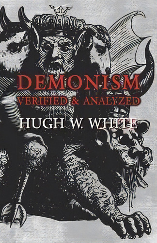 Demonism Verified And Analyzed, De Hugh W White. Editorial Read Books, Tapa Blanda En Inglés