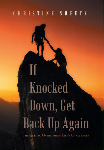 If Knocked Down, Get Back Up Again: The Keys To Overcoming Life's Challenges, De Sheetz, Christine. Editorial Xlibris Us, Tapa Dura En Inglés