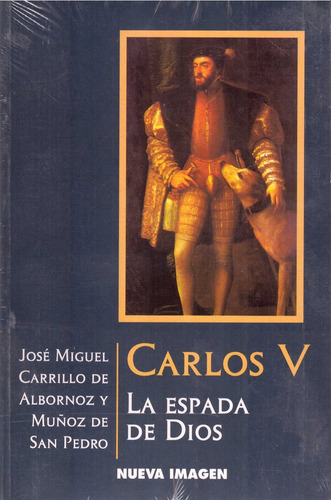 Carlos V La Espada De Dios, De Carrillo De Albornoz, José Miguel. Editorial Nueva Imagen Colectivo Editorial / Patria, Tapa Blanda, Edición 1 En Español, 2001