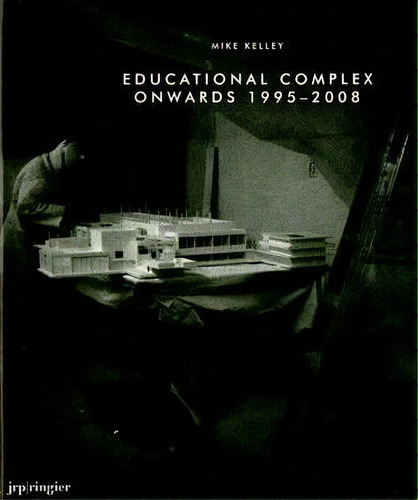 Mike Kelley : Educational Complex Onwards 1995-2008, De Diedrich Diederichsen. Editorial Jrp Ringier, Tapa Dura En Inglés
