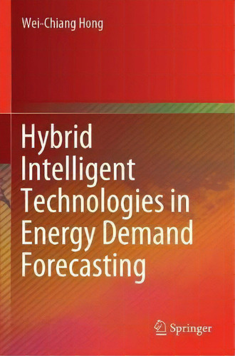 Hybrid Intelligent Technologies In Energy Demand Forecasting, De Wei-chiang Hong., Vol. 1. Editorial Springer Nature Switzerland Ag, Tapa Blanda En Inglés
