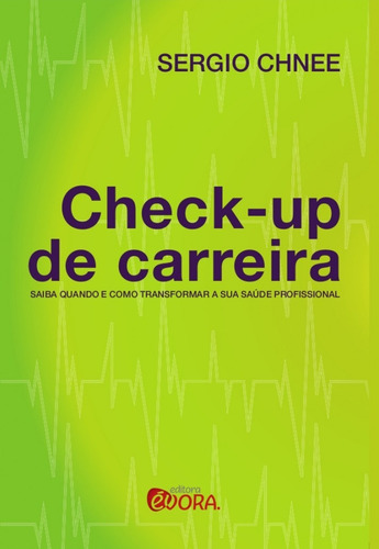 Check-up de carreira: Saiba quando e como transformar a sua saúde profissional, de Chnee, Sergio. Editora Évora Eireli - EPP, capa mole em português, 2016