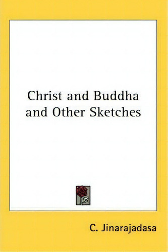 Christ And Buddha And Other Sketches, De C. Jinarajadasa., Vol. 1. Editorial Kessinger Publishing Co, Tapa Blanda En Inglés