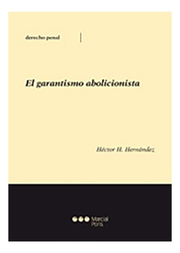 El Garantismo Abolicionista - Hernández, Héctor H