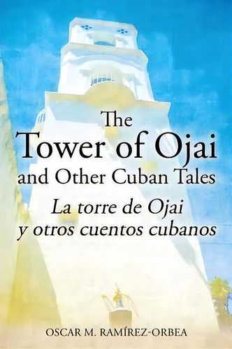 The Tower Of Ojai And Other Cuban Tales, De Oscar M Ramirez-orbea. Editorial Outskirts Press, Tapa Blanda En Inglés