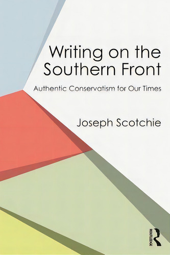Writing On The Southern Front: Authentic Conservatism For Our Times, De Scotchie, Joseph. Editorial Routledge, Tapa Blanda En Inglés