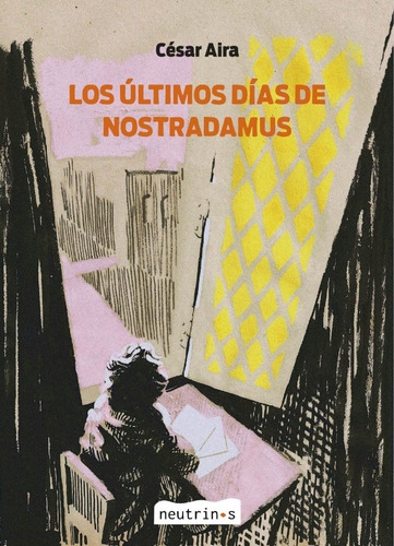 Los Últimos Días De Nostradamus / César Aira / Ed. Neutrinos