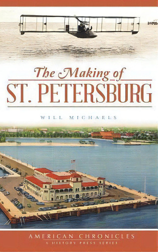 The Making Of St. Petersburg, De Executive Will Michaels. American Chronicles, Vol. 1. Editorial History Press, Tapa Blanda En Inglés