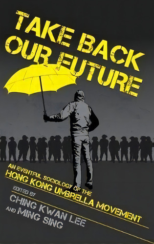Take Back Our Future : An Eventful Sociology Of The Hong Kong Umbrella Movement, De Ching Kwan Lee. Editorial Cornell University Press, Tapa Dura En Inglés