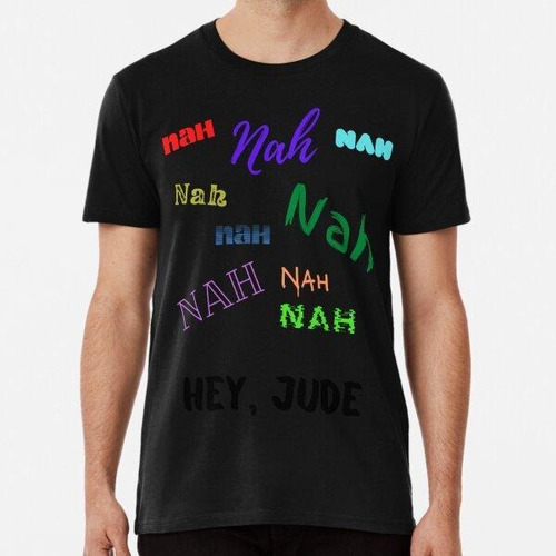 Remera Nah Nah Nah Nah, Oye Jude Algodon Premium