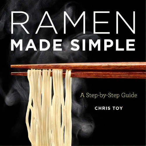 Ramen Made Simple : A Step-by-step Guide: A Step-by-step Guide, De Chris Toy., Vol. 1. Editorial Rockridge Press, Tapa Blanda En Inglés