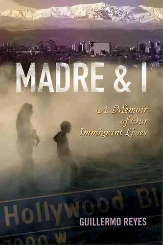 Madre And I : A Memoir Of Our Immigrant Lives, De Guillermo Reyes. Editorial University Of Wisconsin Press, Tapa Blanda En Inglés