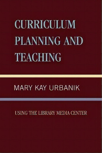 Curriculum Planning And Teaching Using The School Library Media Center, De Mary Kay Urbanik. Editorial Scarecrow Press, Tapa Blanda En Inglés