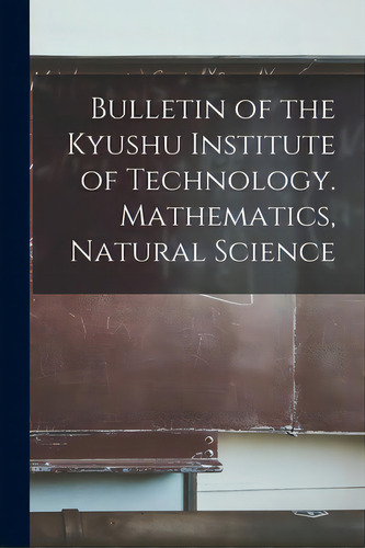 Bulletin Of The Kyushu Institute Of Technology. Mathematics, Natural Science, De Anonymous. Editorial Hassell Street Pr, Tapa Blanda En Inglés