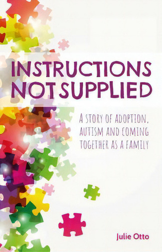 Instructions Not Supplied : A Story Of Adoption, Autism And Coming Together As A Family, De Julie Otto. Editorial Practical Inspiration Publishing, Tapa Blanda En Inglés