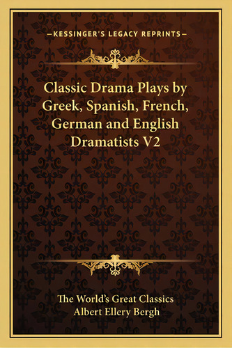 Classic Drama Plays By Greek, Spanish, French, German And English Dramatists V2, De The World's Great Classics. Kessinger's Legacy Reprints, Vol. 2. Editorial Kessinger Pub Llc, Tapa Blanda En Inglés