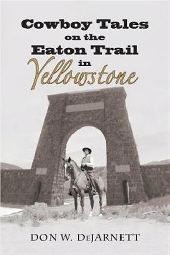 Cowboy Tales On The Eaton Trail In Yellowstone - Don W De...