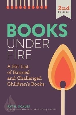 Books Under Fire : A Hit List Of Banned And Challenged Ch...