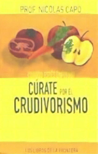 Cuando Estãâ©s Enfermo Cãâºrate Por El Crudivorismo, De Capo Baratta, Nicolás. Editorial Amelia Romero Editora, Tapa Blanda En Español