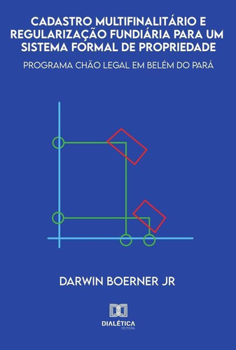 CADASTRO MULTIFINALITÁRIO E REGULARIZAÇÃO FUNDIÁRIA PARA UM SISTEMA FORMAL DE PROPRIEDADE, de Darwin Boerner Junior. Editorial Dialética, tapa blanda en portugués, 2021
