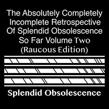 Splendid Obsolescence Absolutely Completely Incomplete Retro
