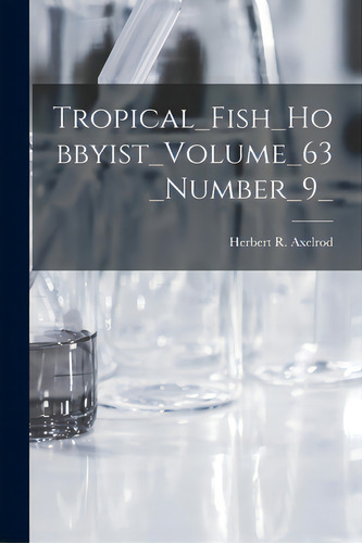 Tropical_fish_hobbyist_volume_63_number_9_, De Herbert R Axelrod. Editorial Hassell Street Pr, Tapa Blanda En Inglés