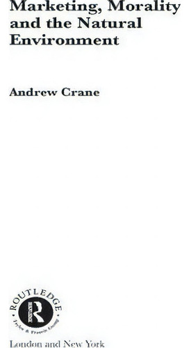Marketing, Morality And The Natural Environment, De Andrew Crane., Vol. 1. Editorial Taylor Francis Ltd, Tapa Blanda En Inglés