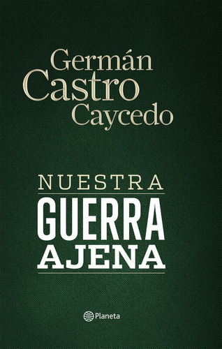 NUESTRA GUERRA AJENA, de Germán Castro Caycedo. Serie 9584264121, vol. 1. Editorial Grupo Planeta, tapa blanda, edición 2017 en español, 2017