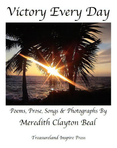Victory Every Day: Poems, Prose, Songs & Photographs, De Beal, Meredith Clayton., Vol. 1. Editorial Createspace, Tapa Blanda En Inglés