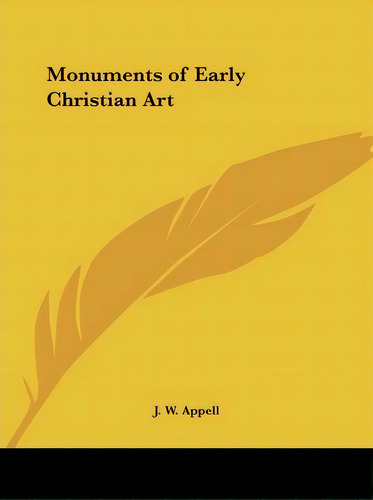 Monuments Of Early Christian Art (1871), De J. W. Appell. Editorial Kessinger Publishing Co, Tapa Blanda En Inglés