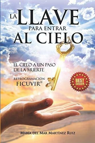 La Llave Para Entrar Al Cielo El Cielo A Un Paso De, de Martínez Ruiz, María del Mar. Editorial Independently Published en español