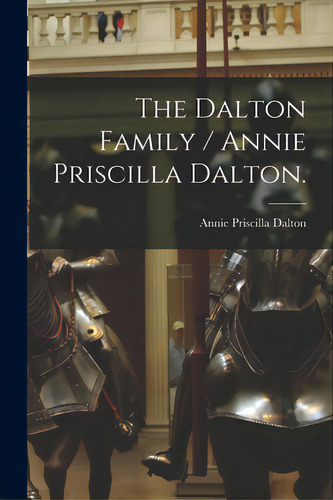 The Dalton Family / Annie Priscilla Dalton., De Dalton, Annie Priscilla 1880-. Editorial Hassell Street Pr, Tapa Blanda En Inglés