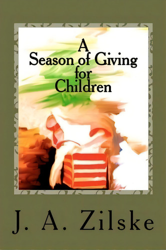 A Season Of Giving For Children, De J A Zilske. Editorial Createspace Independent Publishing Platform, Tapa Blanda En Inglés
